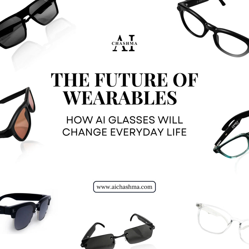 The Future of Wearables - How AI Glasses Will Change Everyday Life